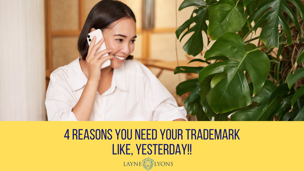 4 Reasons You Need Your Trademark Like, Yesterday!!