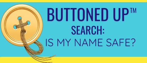 BUTTONED UP™ SEARCH: Is My Name Safe?